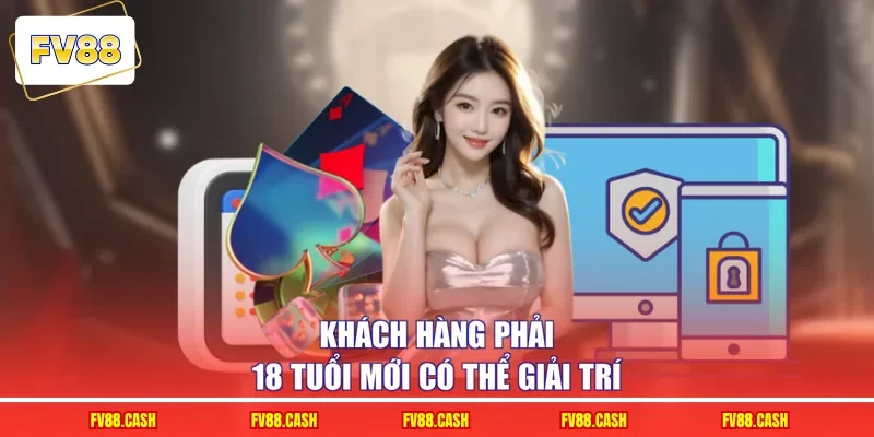 Khách hàng phải 18 tuổi mới có thể giải trí