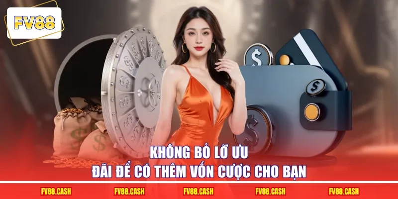 Không bỏ lỡ ưu đãi để có thêm vốn cược cho bạn